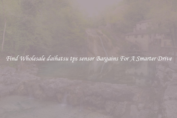 Find Wholesale daihatsu tps sensor Bargains For A Smarter Drive