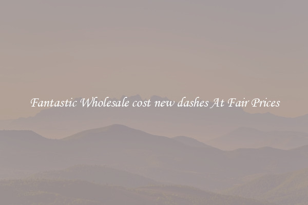 Fantastic Wholesale cost new dashes At Fair Prices