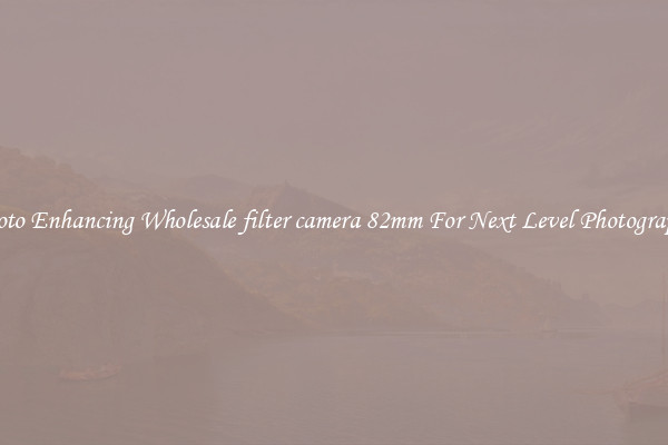 Photo Enhancing Wholesale filter camera 82mm For Next Level Photography