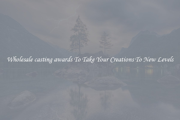 Wholesale casting awards To Take Your Creations To New Levels