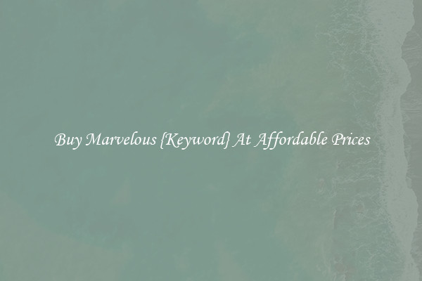 Buy Marvelous {Keyword} At Affordable Prices