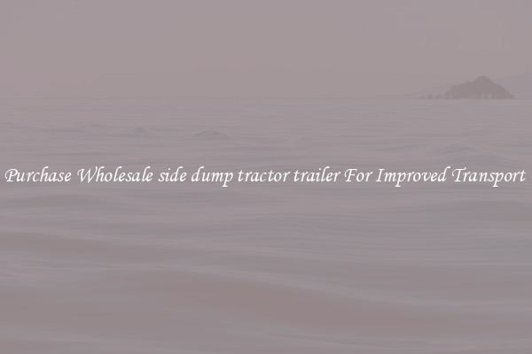 Purchase Wholesale side dump tractor trailer For Improved Transport 