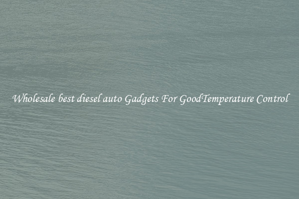 Wholesale best diesel auto Gadgets For GoodTemperature Control