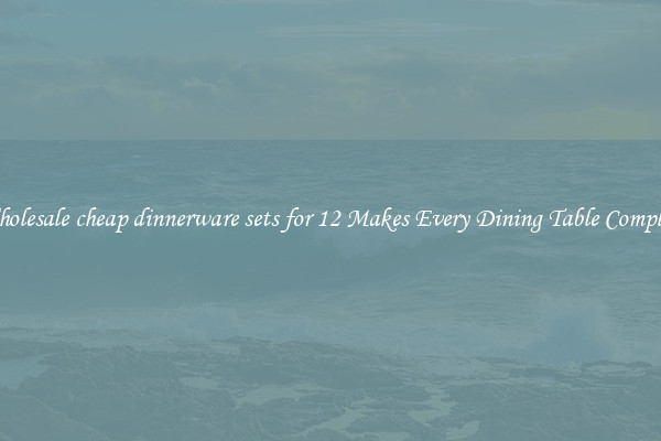 Wholesale cheap dinnerware sets for 12 Makes Every Dining Table Complete