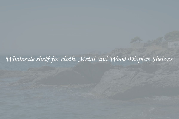 Wholesale shelf for cloth, Metal and Wood Display Shelves 