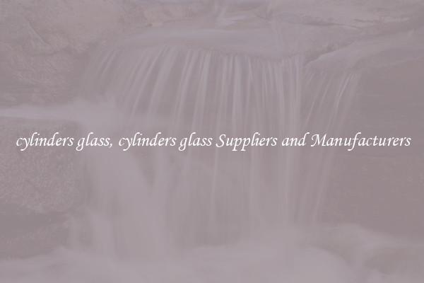 cylinders glass, cylinders glass Suppliers and Manufacturers