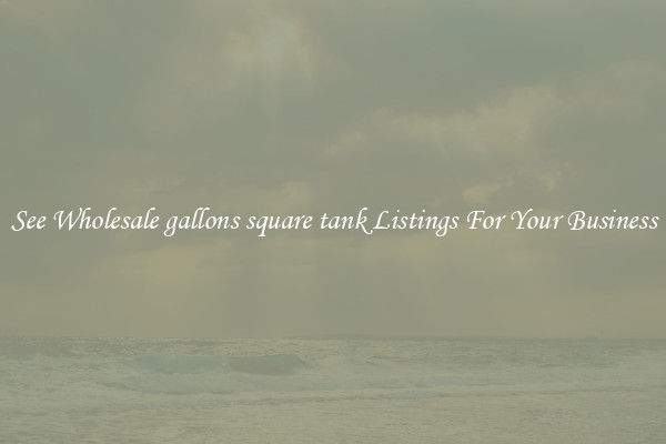 See Wholesale gallons square tank Listings For Your Business