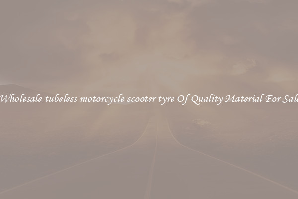 Wholesale tubeless motorcycle scooter tyre Of Quality Material For Sale
