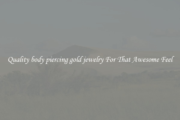 Quality body piercing gold jewelry For That Awesome Feel