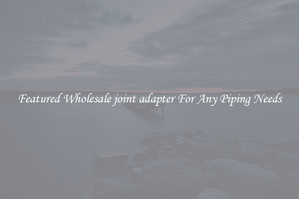 Featured Wholesale joint adapter For Any Piping Needs