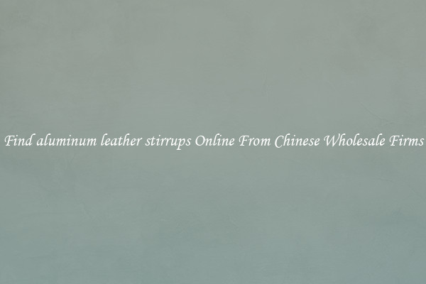 Find aluminum leather stirrups Online From Chinese Wholesale Firms
