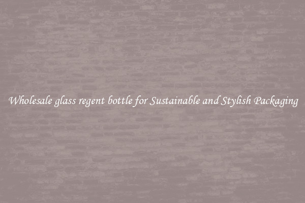 Wholesale glass regent bottle for Sustainable and Stylish Packaging