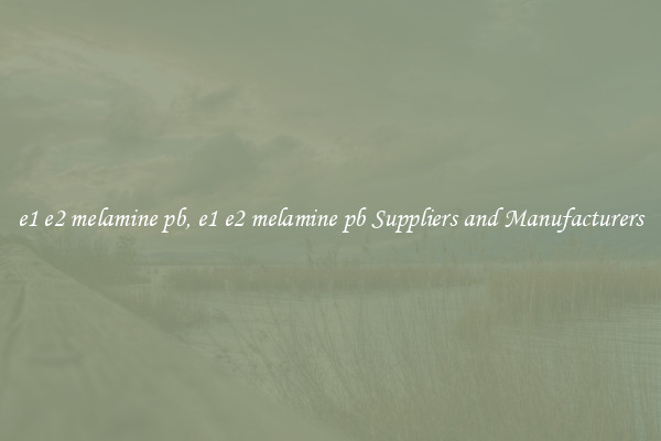 e1 e2 melamine pb, e1 e2 melamine pb Suppliers and Manufacturers