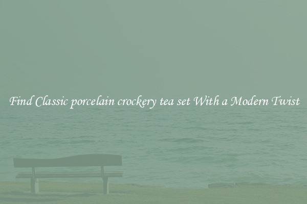 Find Classic porcelain crockery tea set With a Modern Twist