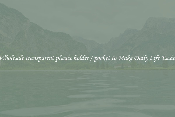 Wholesale transparent plastic holder / pocket to Make Daily Life Easier