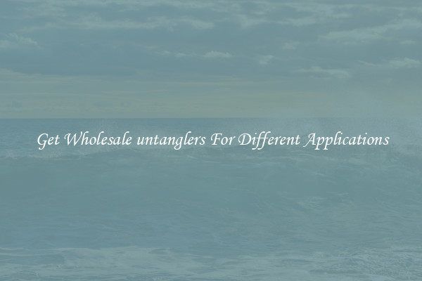 Get Wholesale untanglers For Different Applications