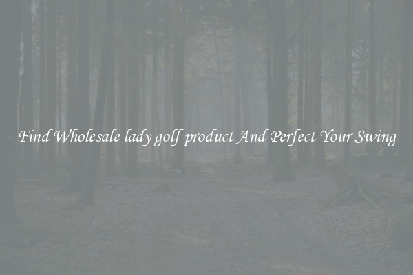Find Wholesale lady golf product And Perfect Your Swing