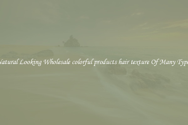 Natural Looking Wholesale colorful products hair texture Of Many Types