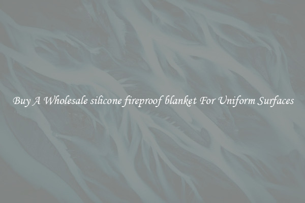Buy A Wholesale silicone fireproof blanket For Uniform Surfaces