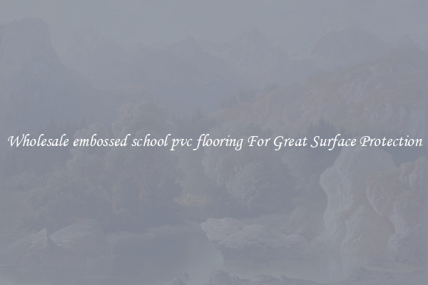 Wholesale embossed school pvc flooring For Great Surface Protection