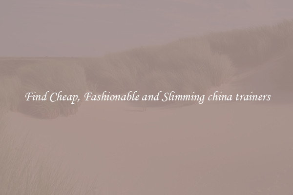 Find Cheap, Fashionable and Slimming china trainers