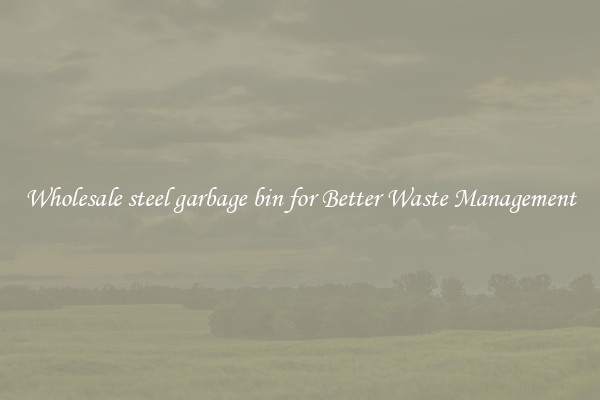 Wholesale steel garbage bin for Better Waste Management
