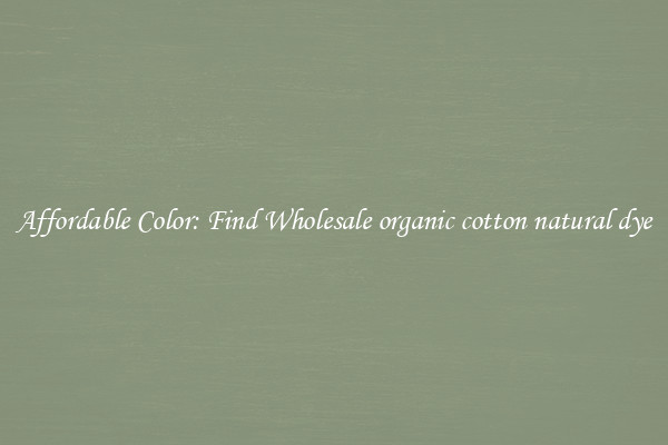 Affordable Color: Find Wholesale organic cotton natural dye