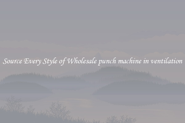 Source Every Style of Wholesale punch machine in ventilation
