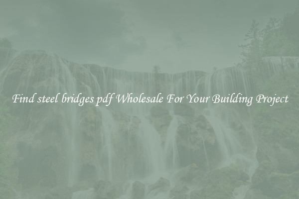 Find steel bridges pdf Wholesale For Your Building Project