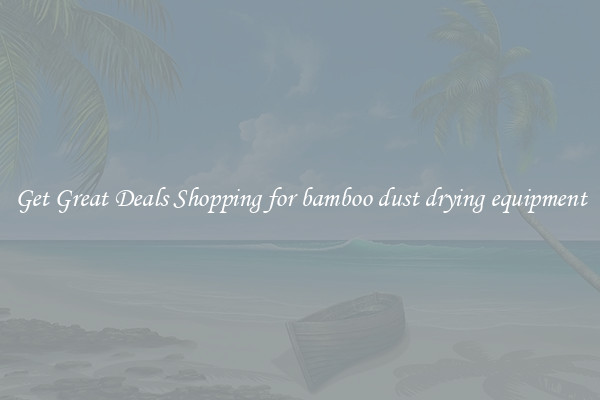 Get Great Deals Shopping for bamboo dust drying equipment