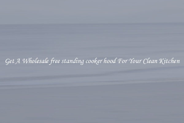 Get A Wholesale free standing cooker hood For Your Clean Kitchen