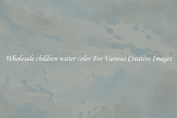 Wholesale children water color For Various Creative Images
