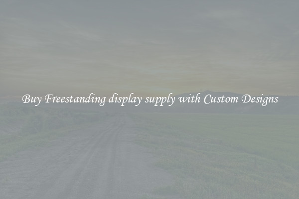 Buy Freestanding display supply with Custom Designs