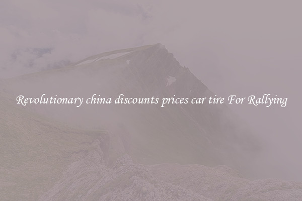 Revolutionary china discounts prices car tire For Rallying