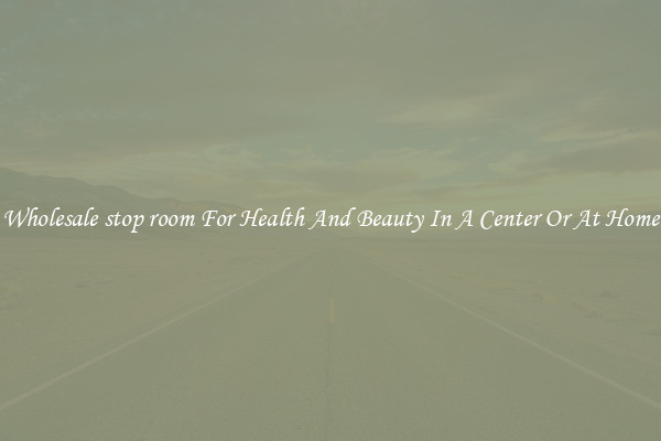 Wholesale stop room For Health And Beauty In A Center Or At Home