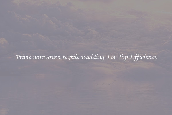 Prime nonwoven textile wadding For Top Efficiency