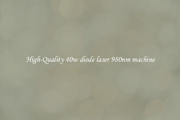 High-Quality 40w diode laser 980nm machine