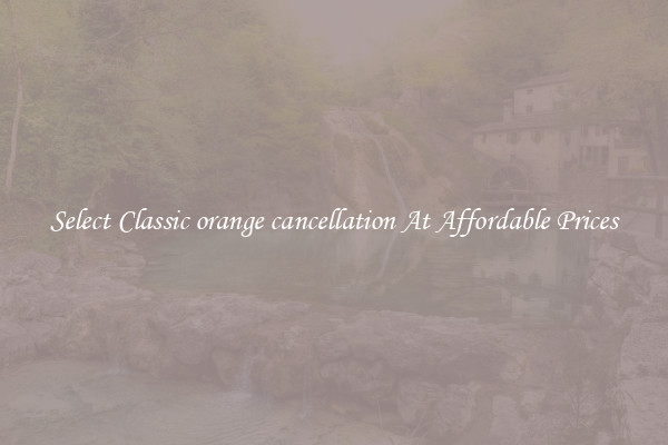Select Classic orange cancellation At Affordable Prices