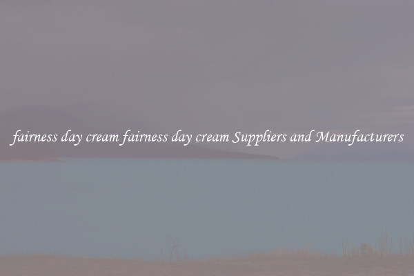 fairness day cream fairness day cream Suppliers and Manufacturers