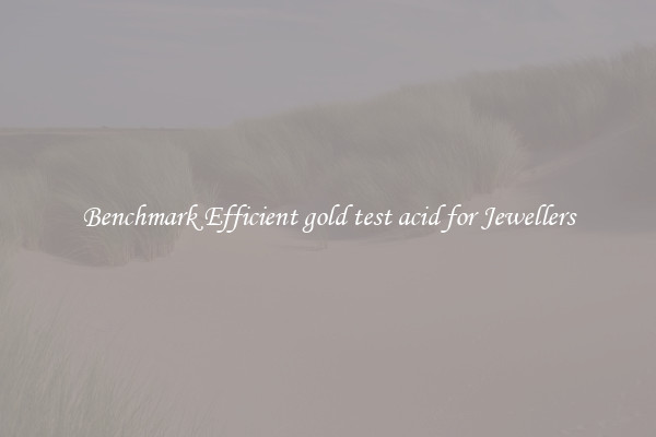 Benchmark Efficient gold test acid for Jewellers