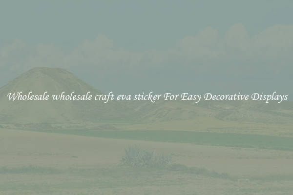 Wholesale wholesale craft eva sticker For Easy Decorative Displays
