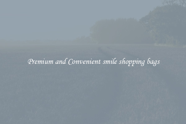 Premium and Convenient smile shopping bags