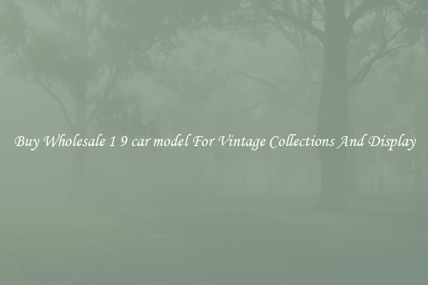 Buy Wholesale 1 9 car model For Vintage Collections And Display
