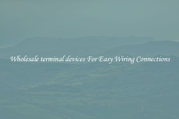 Wholesale terminal devices For Easy Wiring Connections