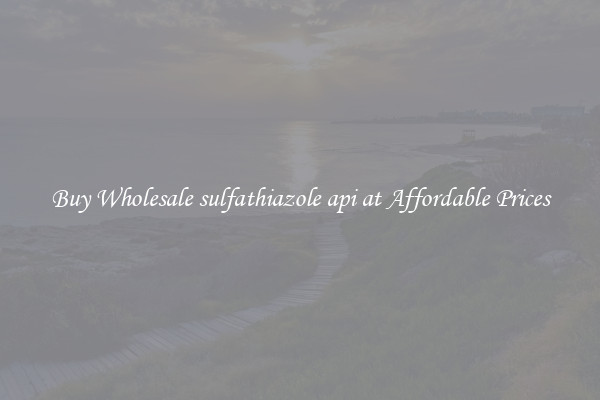 Buy Wholesale sulfathiazole api at Affordable Prices
