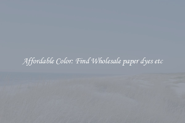 Affordable Color: Find Wholesale paper dyes etc