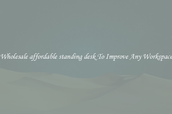 Wholesale affordable standing desk To Improve Any Workspace