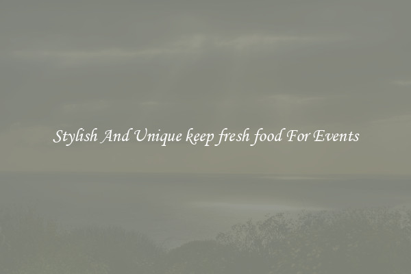 Stylish And Unique keep fresh food For Events