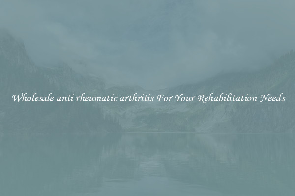 Wholesale anti rheumatic arthritis For Your Rehabilitation Needs