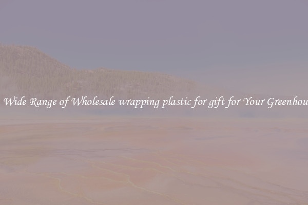 A Wide Range of Wholesale wrapping plastic for gift for Your Greenhouse